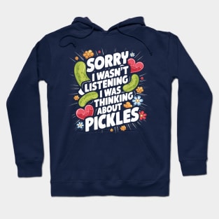 Sorry I Wasn't Listening I Was Thinking About Pickles Design Hoodie